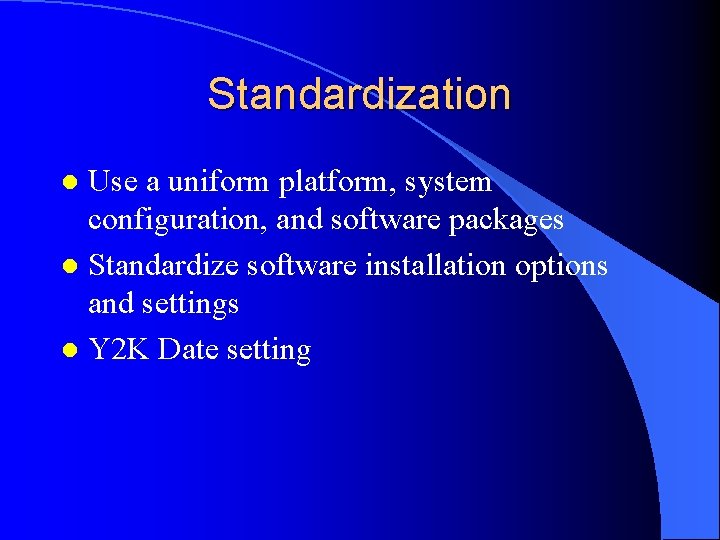 Standardization Use a uniform platform, system configuration, and software packages l Standardize software installation