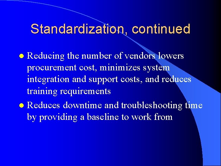 Standardization, continued Reducing the number of vendors lowers procurement cost, minimizes system integration and