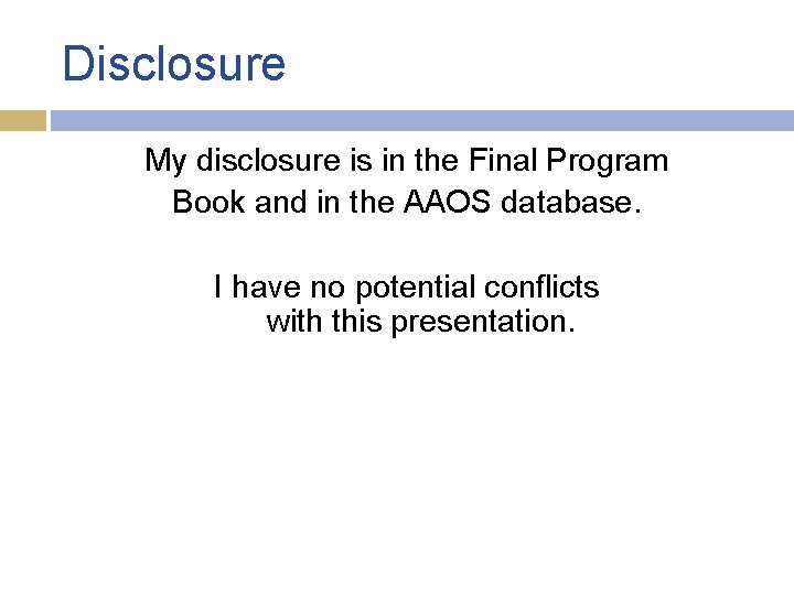 Disclosure My disclosure is in the Final Program Book and in the AAOS database. Disclosure My disclosure is in the Final Program Book and in the AAOS database.