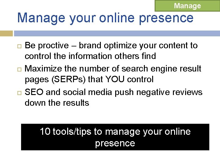 Manage your online presence Be proctive – brand optimize your content to control the Manage your online presence Be proctive – brand optimize your content to control the