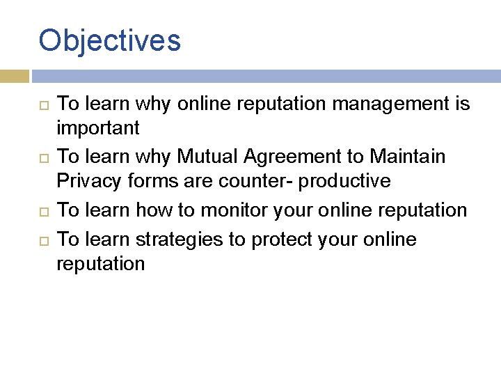 Objectives To learn why online reputation management is important To learn why Mutual Agreement Objectives To learn why online reputation management is important To learn why Mutual Agreement