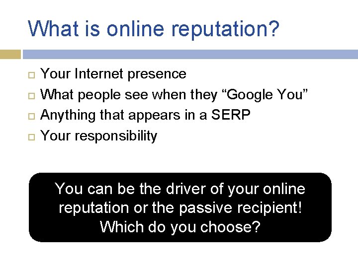 What is online reputation? Your Internet presence What people see when they “Google You” What is online reputation? Your Internet presence What people see when they “Google You”