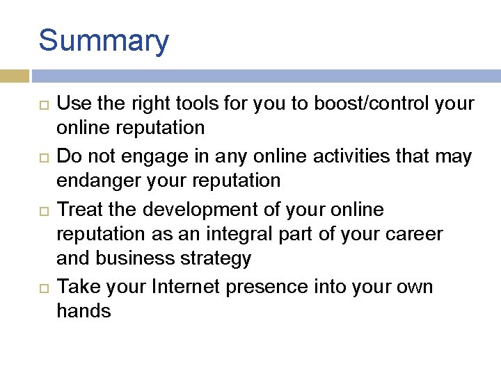 Summary Use the right tools for you to boost/control your online reputation Do not Summary Use the right tools for you to boost/control your online reputation Do not