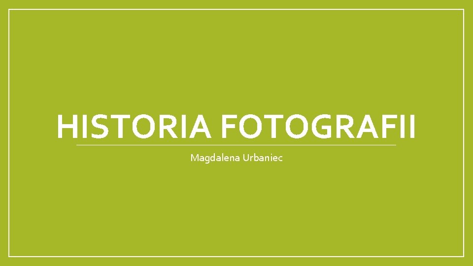 HISTORIA FOTOGRAFII Magdalena Urbaniec 
