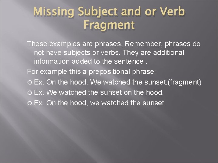 Missing Subject and or Verb Fragment These examples are phrases. Remember, phrases do not Missing Subject and or Verb Fragment These examples are phrases. Remember, phrases do not