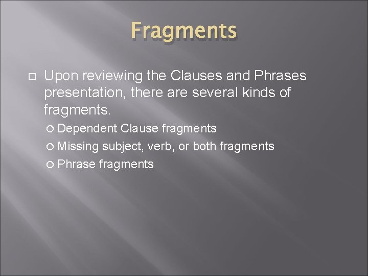 Fragments Upon reviewing the Clauses and Phrases presentation, there are several kinds of fragments.
