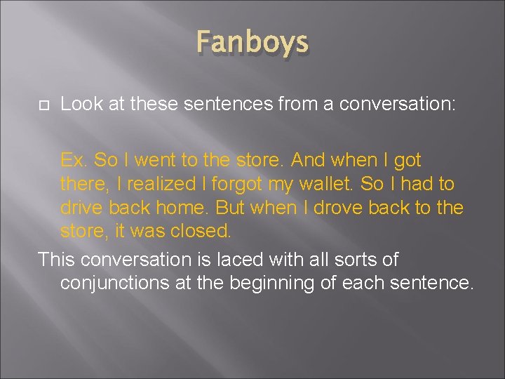 Fanboys Look at these sentences from a conversation: Ex. So I went to the