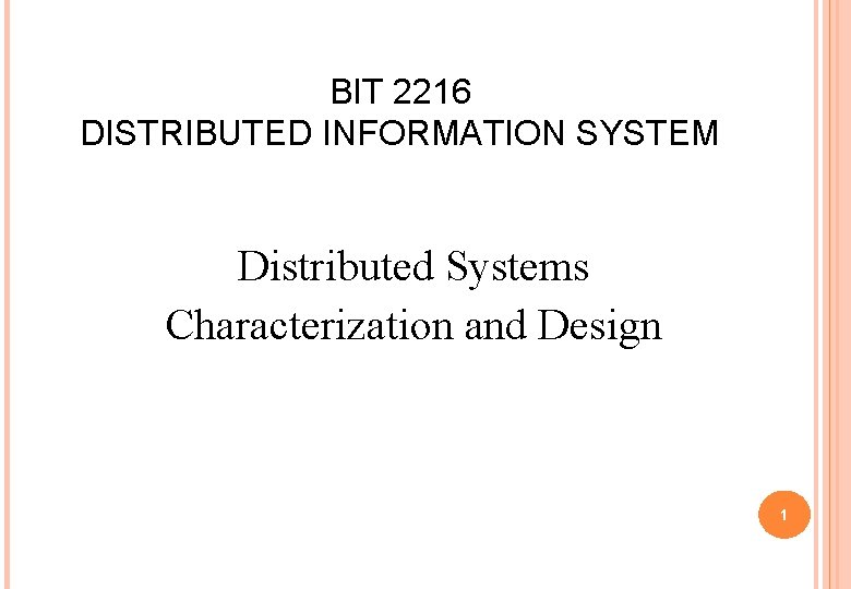 BIT 2216 DISTRIBUTED INFORMATION SYSTEM Distributed Systems Characterization and Design 1 