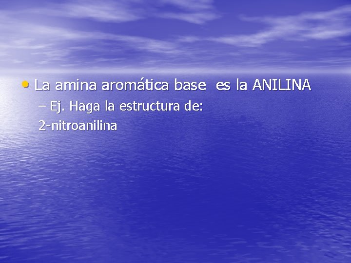  • La amina aromática base es la ANILINA – Ej. Haga la estructura