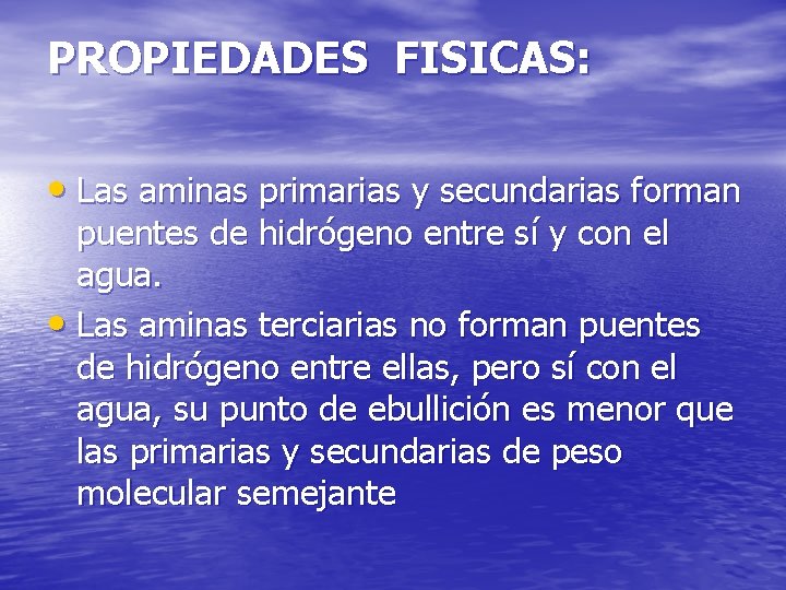 PROPIEDADES FISICAS: • Las aminas primarias y secundarias forman puentes de hidrógeno entre sí