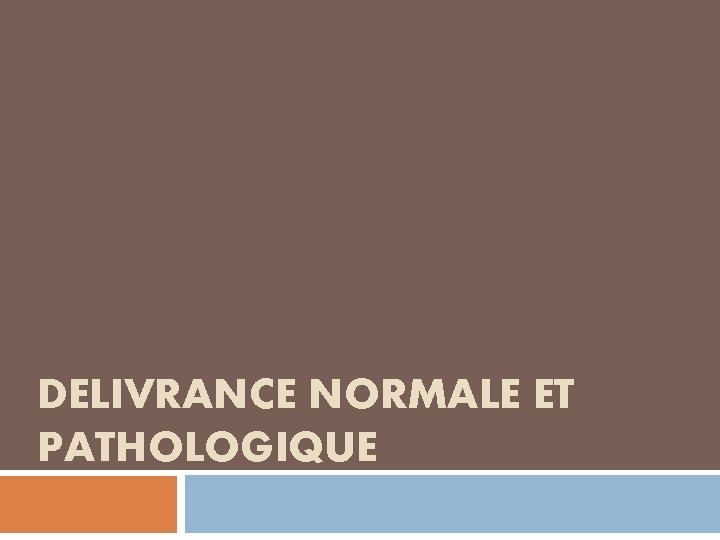 DELIVRANCE NORMALE ET PATHOLOGIQUE 