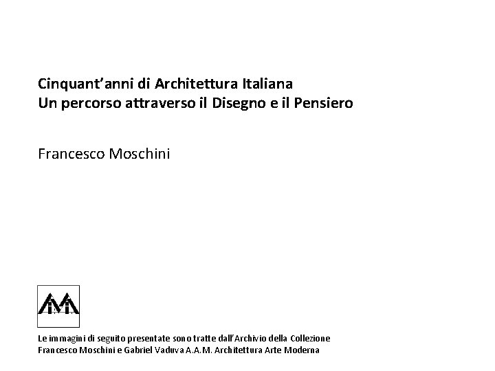 Cinquant’anni di Architettura Italiana Un percorso attraverso il Disegno e il Pensiero Francesco Moschini