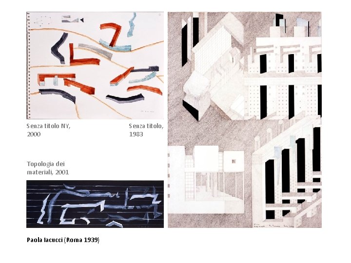 Senza titolo NY, 2000 Topologia dei materiali, 2001 Paola Iacucci (Roma 1939) Senza titolo,