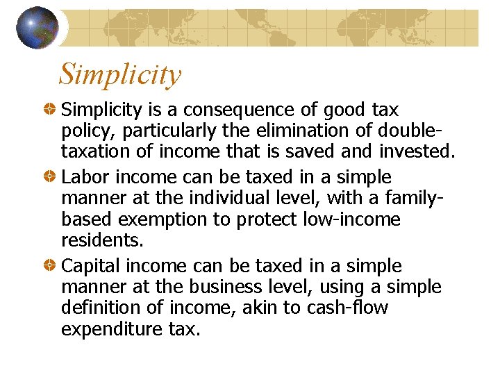 Simplicity is a consequence of good tax policy, particularly the elimination of doubletaxation of