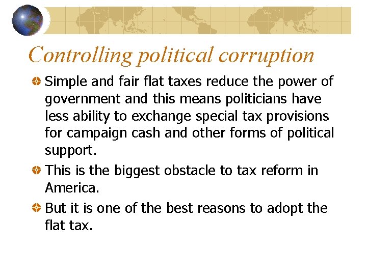 Controlling political corruption Simple and fair flat taxes reduce the power of government and