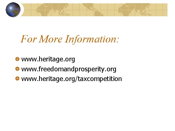 For More Information: www. heritage. org www. freedomandprosperity. org www. heritage. org/taxcompetition 