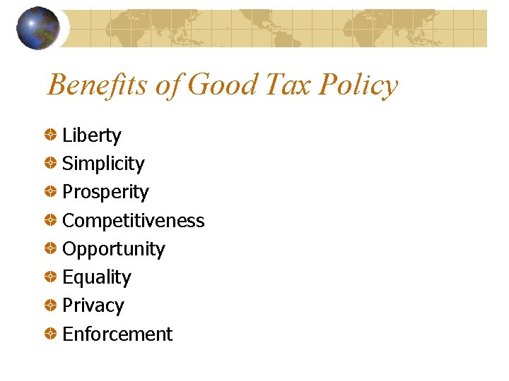 Benefits of Good Tax Policy Liberty Simplicity Prosperity Competitiveness Opportunity Equality Privacy Enforcement 