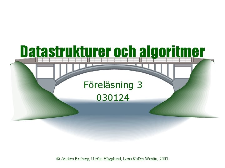 Datastrukturer och algoritmer Föreläsning 3 030124 © Anders Broberg, Ulrika Hägglund, Lena Kallin Westin,