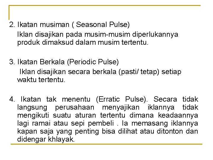 2. Ikatan musiman ( Seasonal Pulse) Iklan disajikan pada musim-musim diperlukannya produk dimaksud dalam