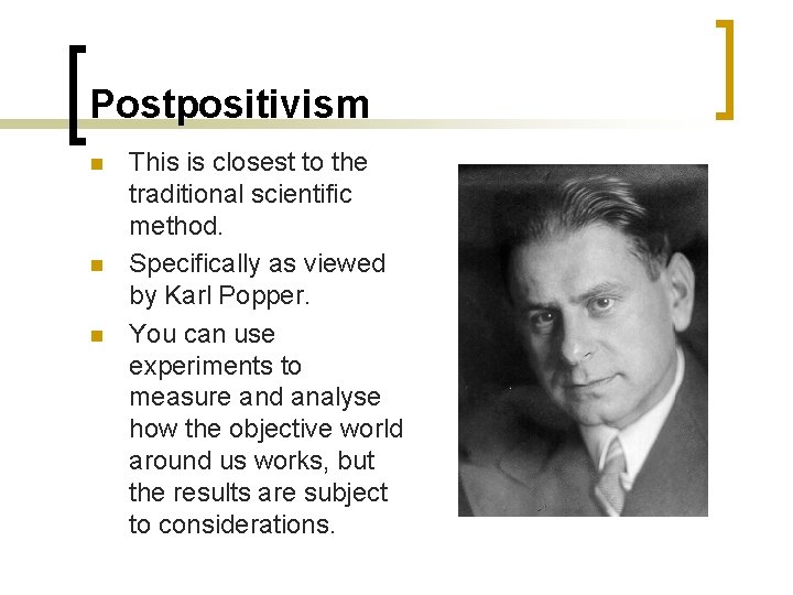 Postpositivism n n n This is closest to the traditional scientific method. Specifically as