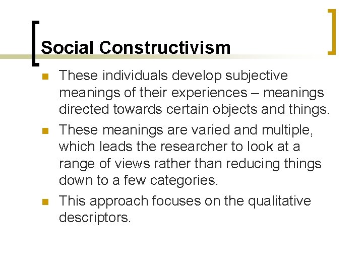 Social Constructivism n n n These individuals develop subjective meanings of their experiences –
