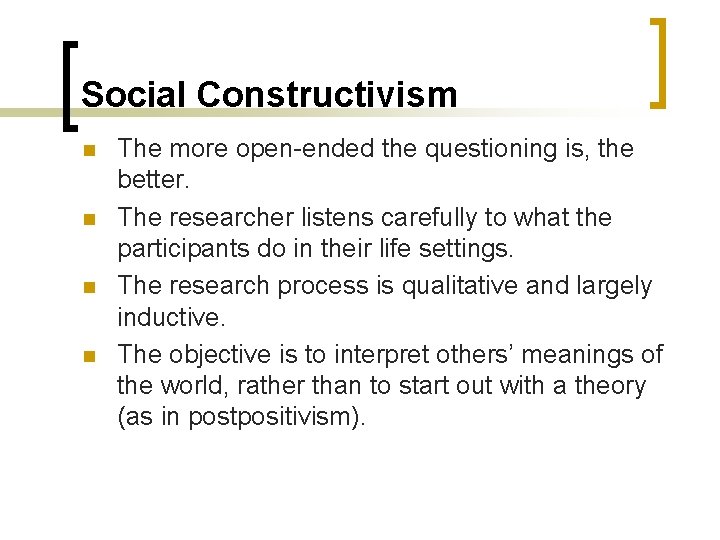 Social Constructivism n n The more open-ended the questioning is, the better. The researcher