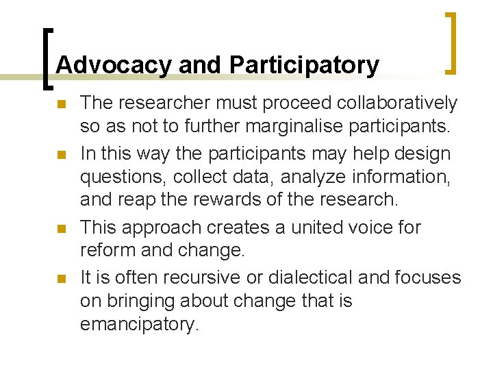 Advocacy and Participatory n n The researcher must proceed collaboratively so as not to