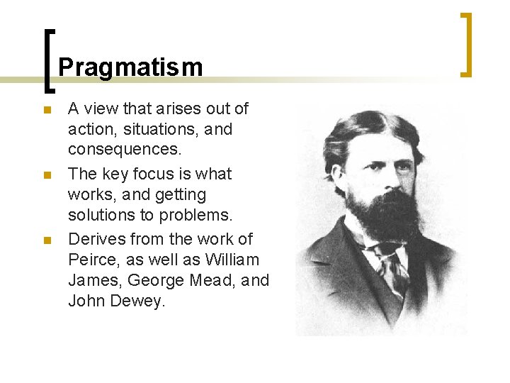 Pragmatism n n n A view that arises out of action, situations, and consequences.