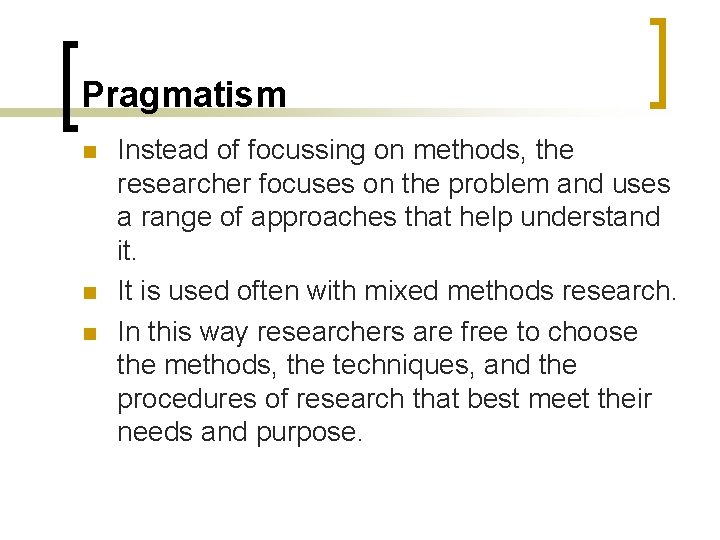 Pragmatism n n n Instead of focussing on methods, the researcher focuses on the