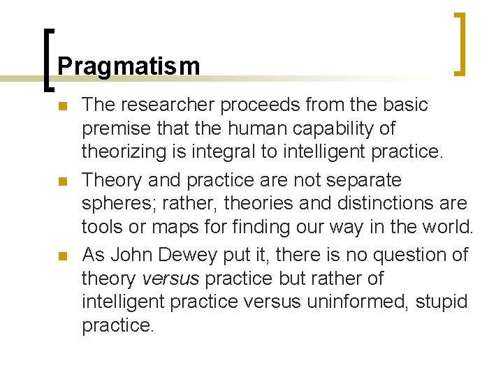 Pragmatism n n n The researcher proceeds from the basic premise that the human