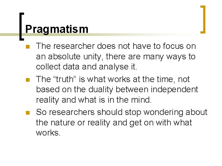 Pragmatism n n n The researcher does not have to focus on an absolute