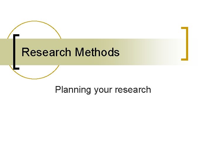 Research Methods Planning your research 