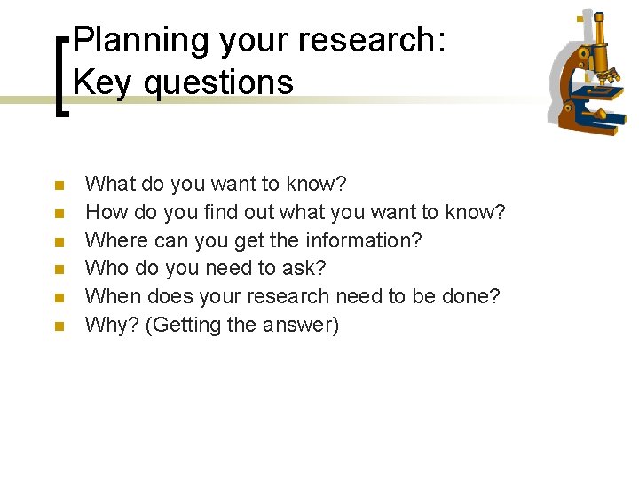 Planning your research: Key questions n n n What do you want to know?