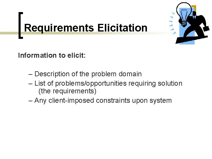 Requirements Elicitation Information to elicit: – Description of the problem domain – List of