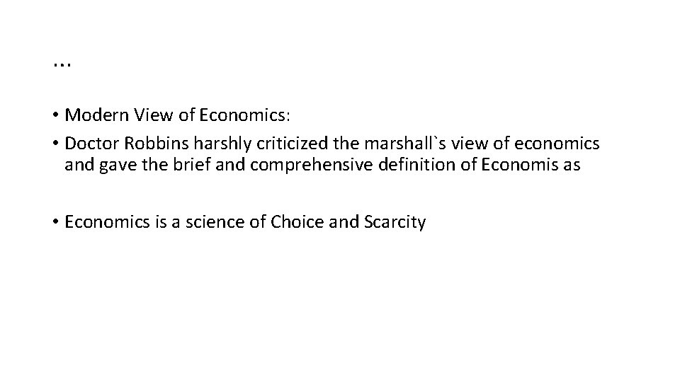 … • Modern View of Economics: • Doctor Robbins harshly criticized the marshall`s view