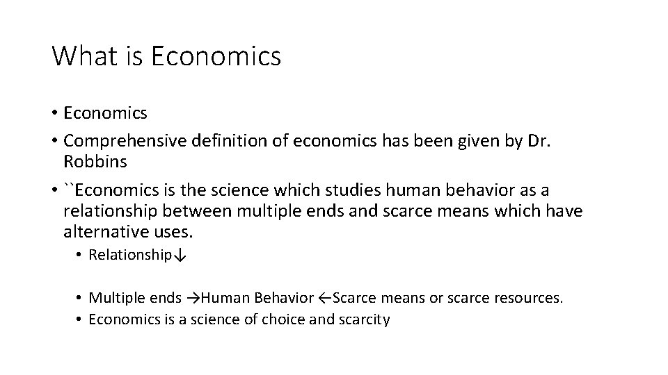What is Economics • Comprehensive definition of economics has been given by Dr. Robbins