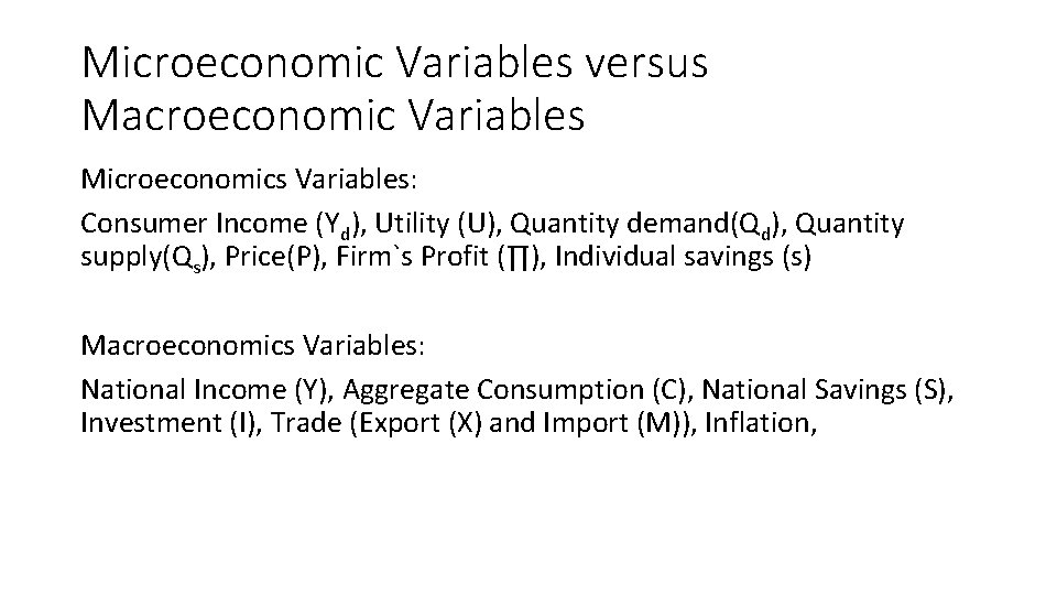 Microeconomic Variables versus Macroeconomic Variables Microeconomics Variables: Consumer Income (Yd), Utility (U), Quantity demand(Qd),