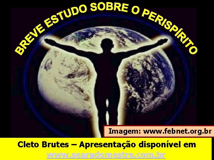 Imagem: www. febnet. org. br Cleto Brutes – Apresentação disponível em www. searadomestre. com.