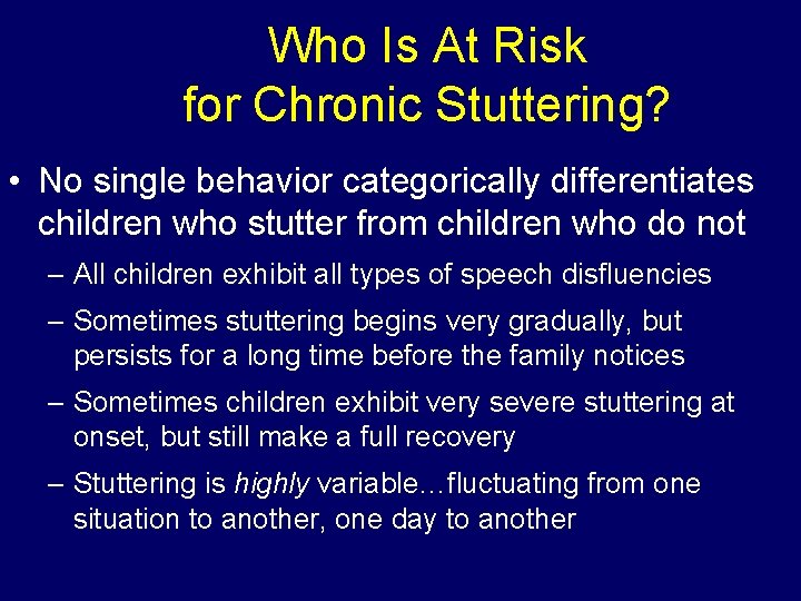 Who Is At Risk for Chronic Stuttering? • No single behavior categorically differentiates children Who Is At Risk for Chronic Stuttering? • No single behavior categorically differentiates children