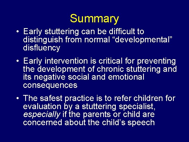 Summary • Early stuttering can be difficult to distinguish from normal “developmental” disfluency • Summary • Early stuttering can be difficult to distinguish from normal “developmental” disfluency •