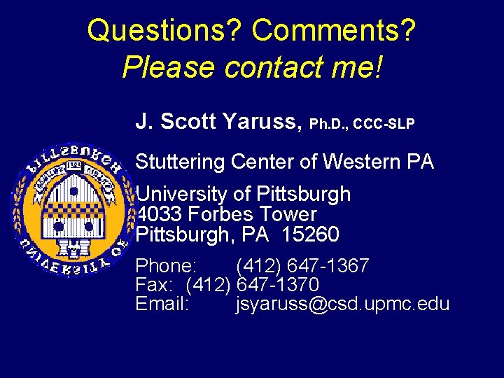 Questions? Comments? Please contact me! J. Scott Yaruss, Ph. D. , CCC-SLP Stuttering Center Questions? Comments? Please contact me! J. Scott Yaruss, Ph. D. , CCC-SLP Stuttering Center