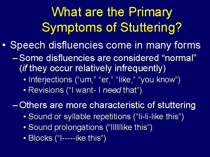 What are the Primary Symptoms of Stuttering? • Speech disfluencies come in many forms What are the Primary Symptoms of Stuttering? • Speech disfluencies come in many forms