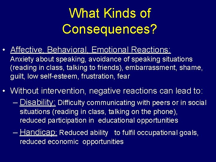 What Kinds of Consequences? • Affective, Behavioral, Emotional Reactions: Anxiety about speaking, avoidance of What Kinds of Consequences? • Affective, Behavioral, Emotional Reactions: Anxiety about speaking, avoidance of