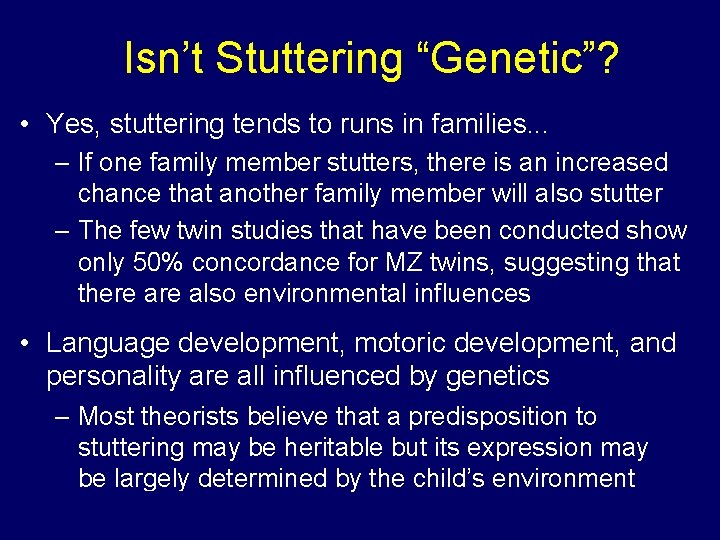 Isn’t Stuttering “Genetic”? • Yes, stuttering tends to runs in families. . . – Isn’t Stuttering “Genetic”? • Yes, stuttering tends to runs in families. . . –