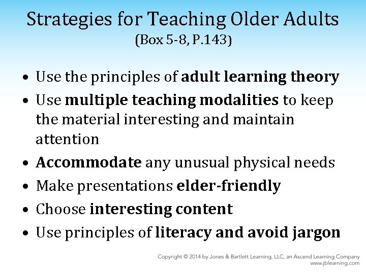 Strategies for Teaching Older Adults (Box 5 -8, P. 143) • Use the principles
