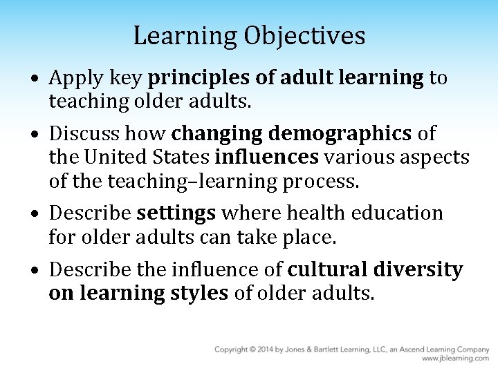 Learning Objectives • Apply key principles of adult learning to teaching older adults. •