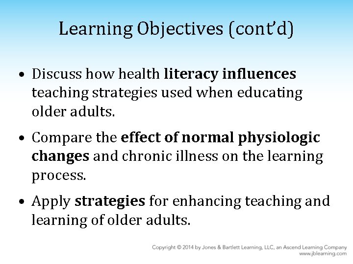 Learning Objectives (cont’d) • Discuss how health literacy influences teaching strategies used when educating