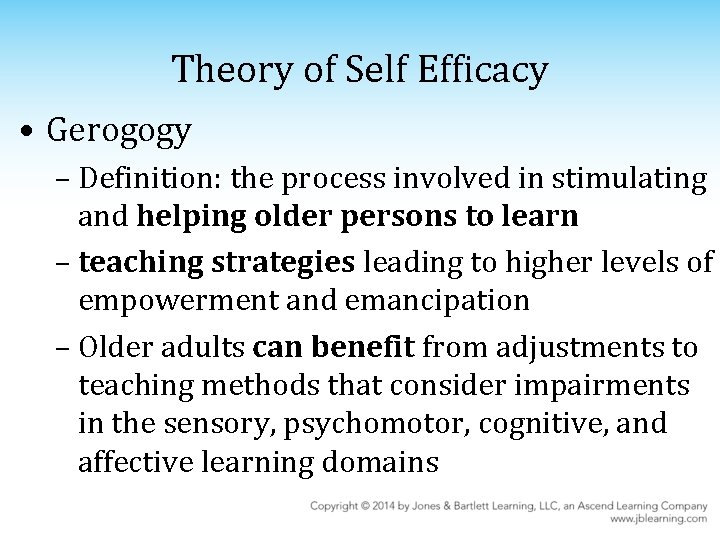 Theory of Self Efficacy • Gerogogy – Definition: the process involved in stimulating and