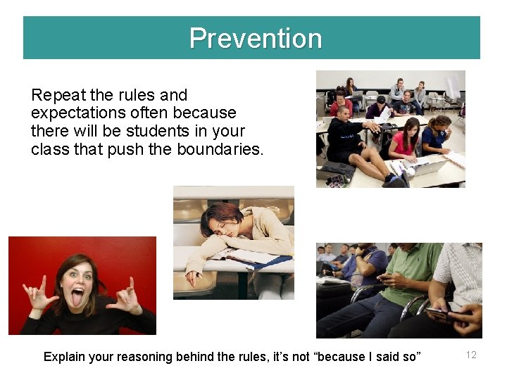 Prevention Repeat the rules and expectations often because there will be students in your