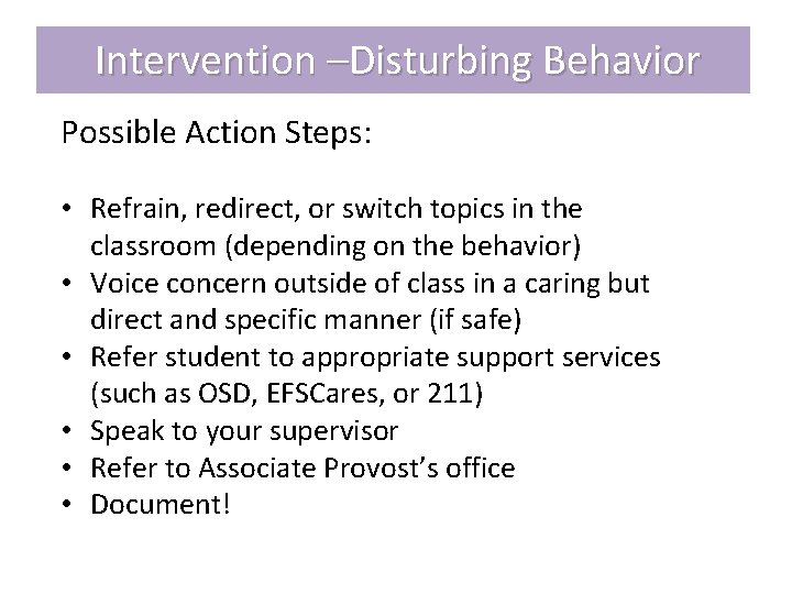 Intervention –Disturbing Behavior Possible Action Steps: • Refrain, redirect, or switch topics in the